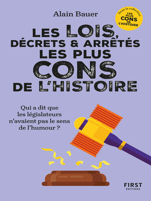 cover image of Les Lois, décrets et arrêtés les plus cons de l'histoire. Dans la collection "Les plus cons de l'histoire", dirigée par Alain Bauer